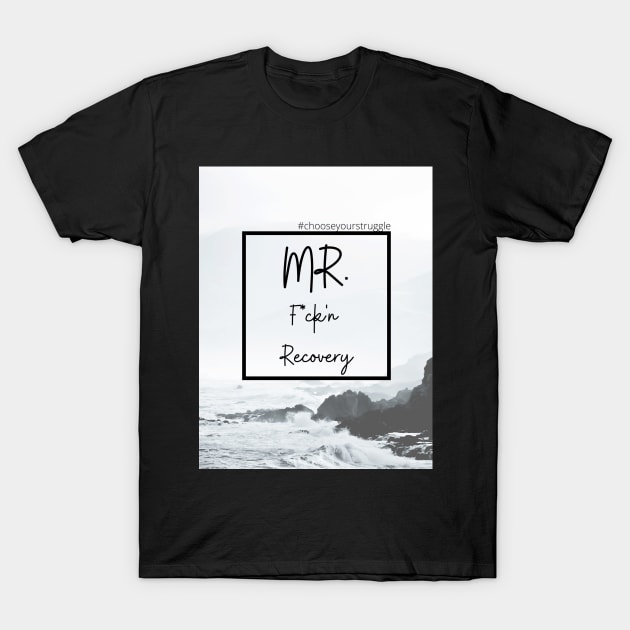 Mr. F*ck'n Recovery T-Shirt by Choose Your Struggle